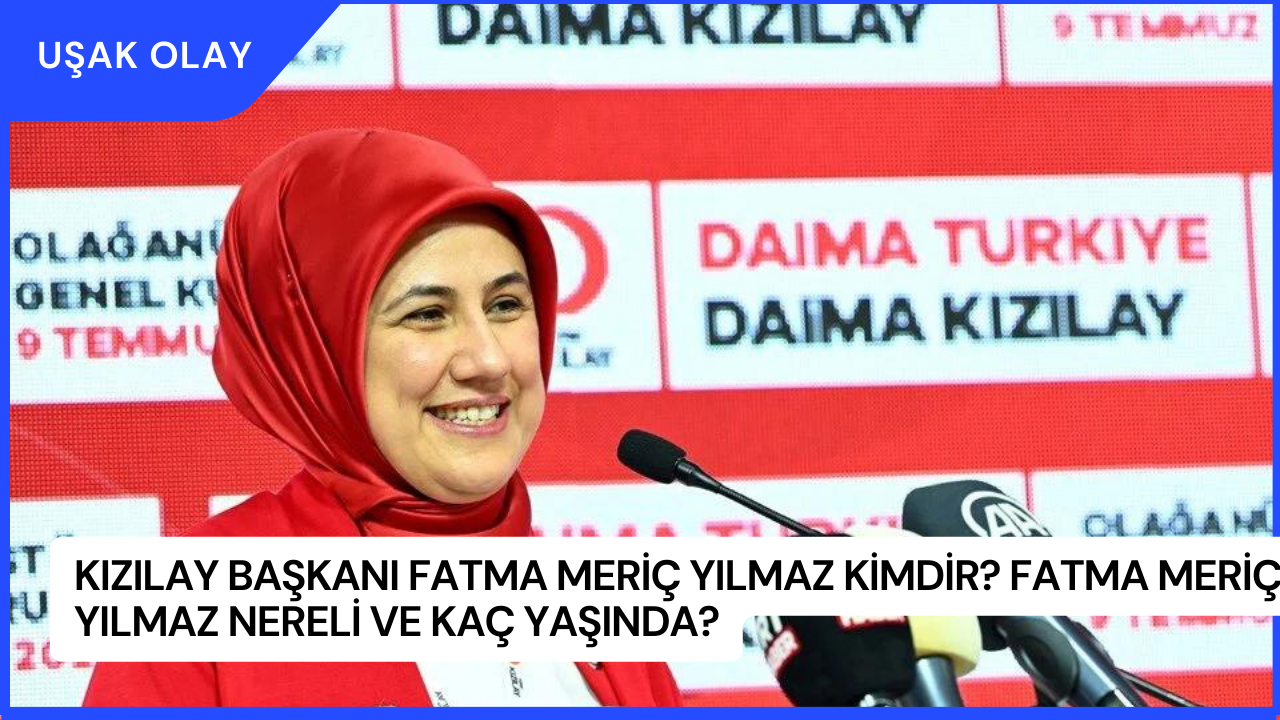 Kızılay Başkanı Fatma Meriç Yılmaz Kimdir? Fatma Meriç Yılmaz Nereli ve Kaç Yaşında?