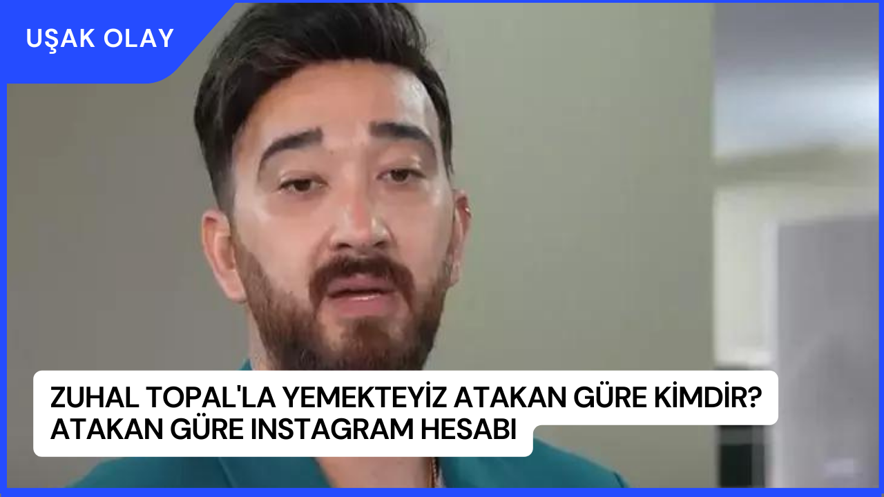 Zuhal Topal'la Yemekteyiz Atakan Güre Kimdir? Atakan Güre Instagram Hesabı