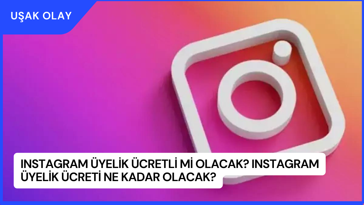 Instagram Üyelik Ücretli Mi Olacak? Instagram Üyelik Ücreti Ne Kadar Olacak?