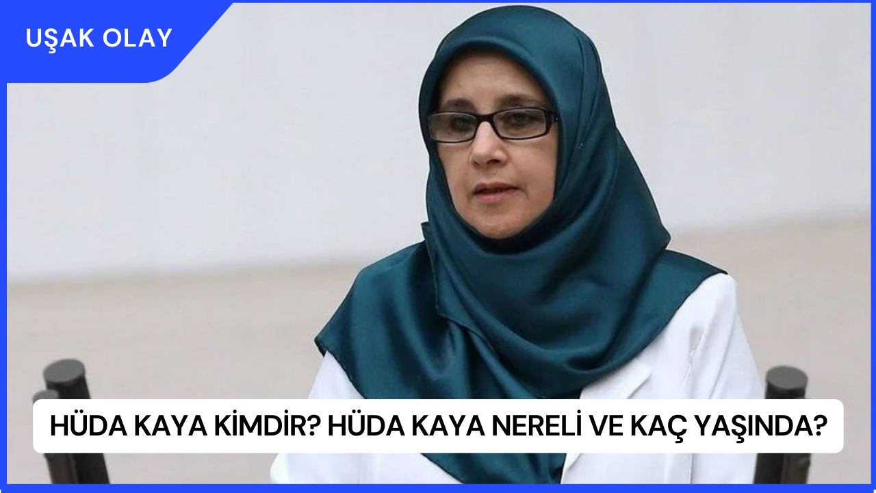 Hüda Kaya Kimdir? Hüda Kaya Nereli ve Kaç Yaşında?