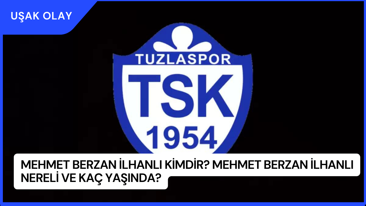 Mehmet Berzan İlhanlı Kimdir? Mehmet Berzan İlhanlı Nereli ve Kaç Yaşında?