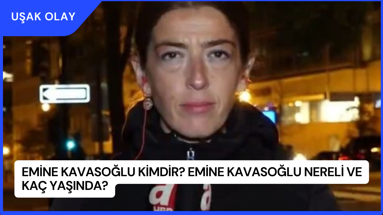 Emine Kavasoğlu Kimdir? Emine Kavasoğlu Nereli ve Kaç Yaşında?