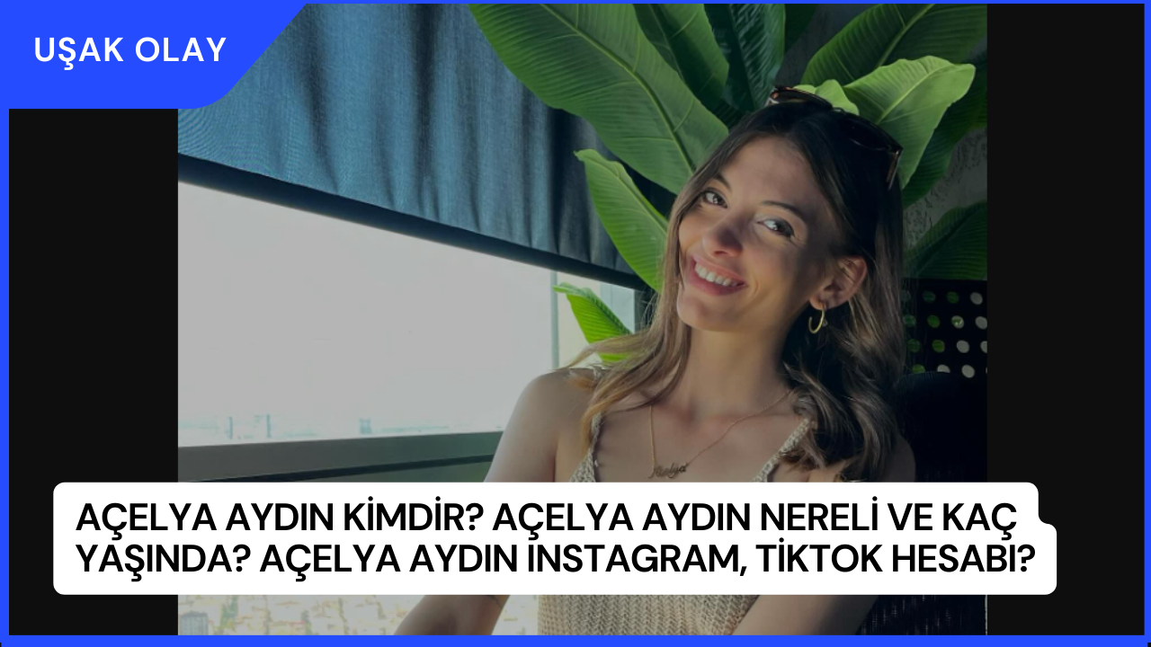 Açelya Aydın Kimdir? Açelya Aydın Nereli ve Kaç Yaşında? Açelya Aydın Instagram, Tiktok Hesabı?