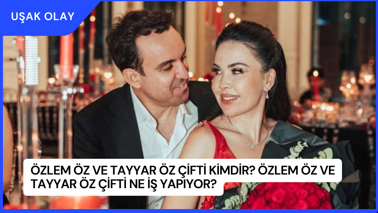Özlem Öz ve Tayyar Öz Çifti Kimdir? Özlem Öz ve Tayyar Öz Çifti Ne İş Yapıyor?