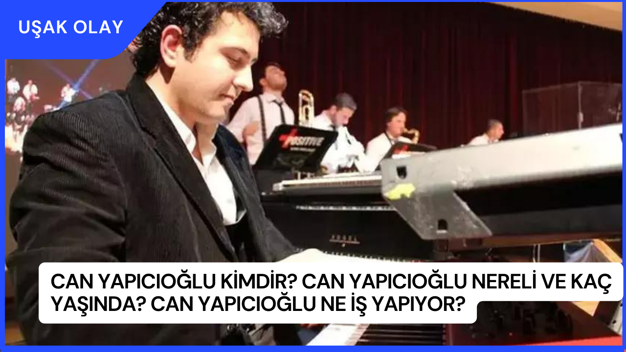 Can Yapıcıoğlu Kimdir? Can Yapıcıoğlu Nereli ve Kaç Yaşında? Can Yapıcıoğlu Ne İş Yapıyor?