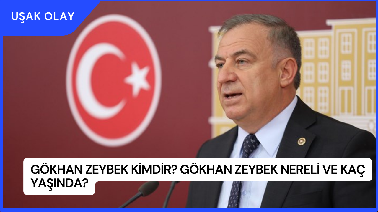 Gökhan Zeybek Kimdir? Gökhan Zeybek Nereli ve Kaç Yaşında?
