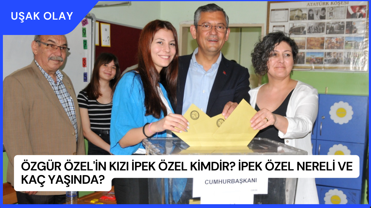 Özgür Özel'in Kızı İpek Özel Kimdir? İpek Özel Nereli ve Kaç Yaşında?