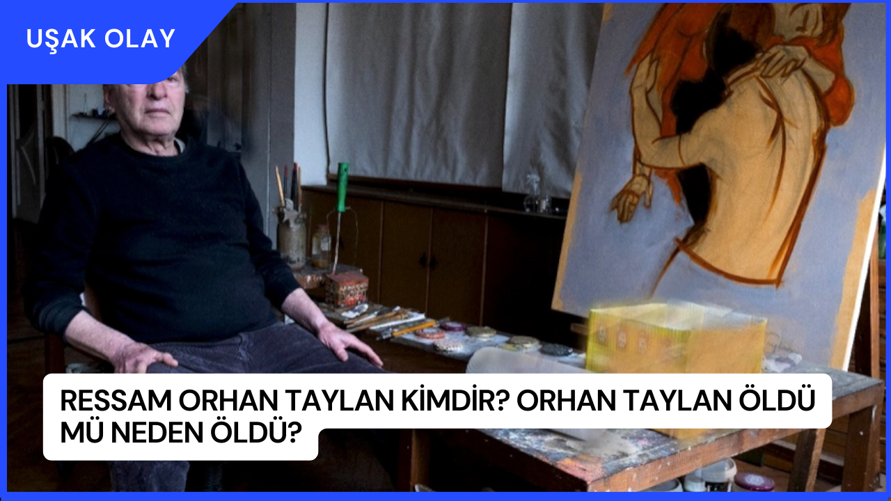 Ressam Orhan Taylan Kimdir? Orhan Taylan Öldü Mü Neden Öldü?