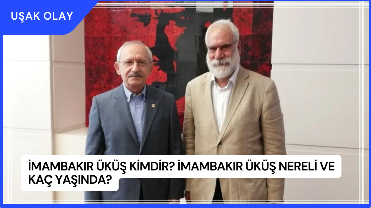 İmambakır Üküş kimdir? İmambakır Üküş Nereli ve Kaç Yaşında?