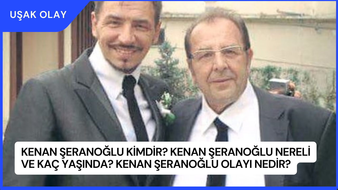 Kenan Şeranoğlu Kimdir? Kenan Şeranoğlu Nereli ve Kaç Yaşında? Kenan Şeranoğlu Olayı Nedir?