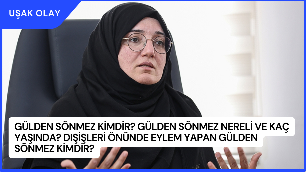Gülden Sönmez Kimdir? Gülden Sönmez Nereli ve Kaç Yaşında? Dışişleri Önünde Eylem Yapan Gülden Sönmez Kimdir?
