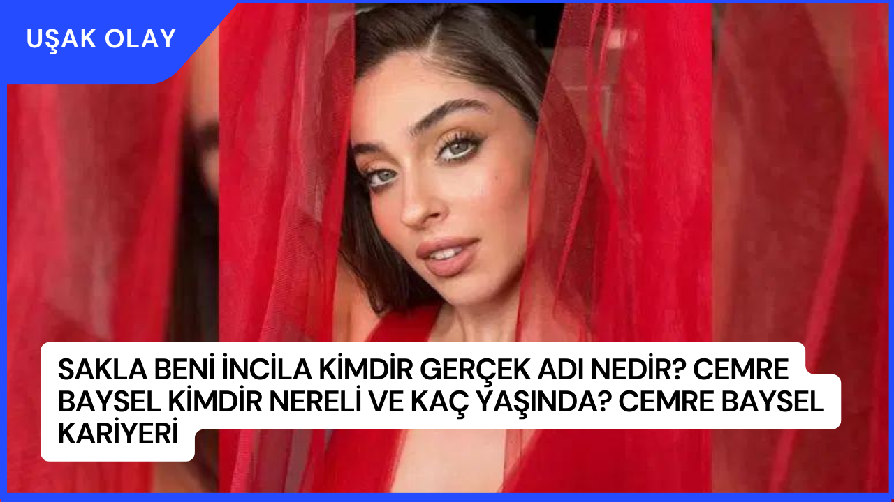 Sakla Beni İncila Kimdir Gerçek Adı Nedir? Cemre Baysel Kimdir Nereli ve Kaç Yaşında? Cemre Baysel Kariyeri