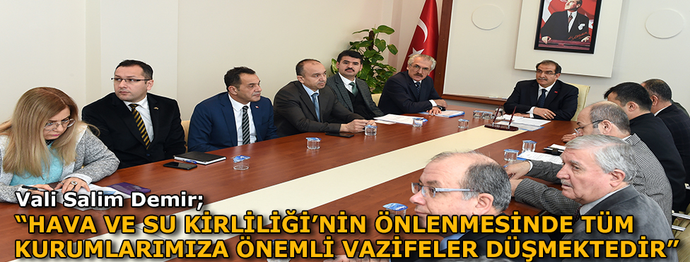 Vali Salim Demir “Hava ve su kirliliğinin önlenmesinde tüm kurumlarımıza önemli vazifeler düşmektedir.”
