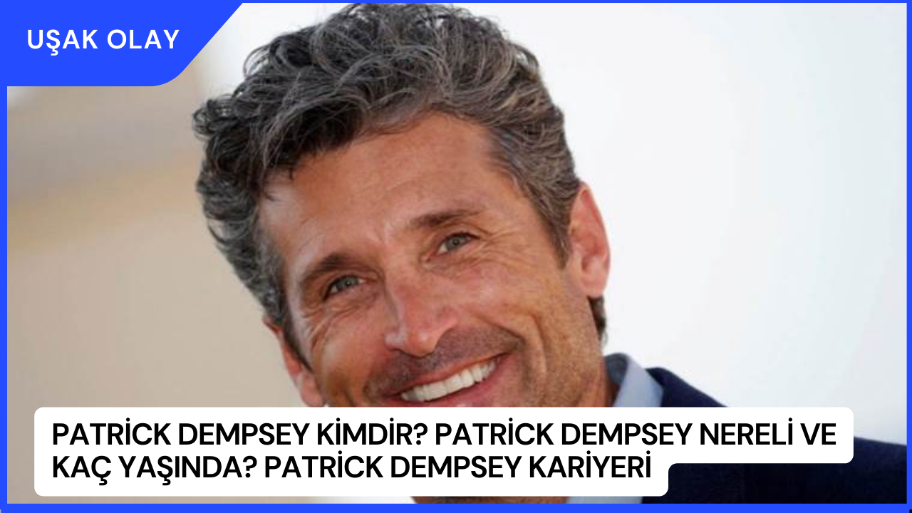 Patrick Dempsey Kimdir? Patrick Dempsey Nereli ve Kaç Yaşında? Patrick Dempsey Kariyeri