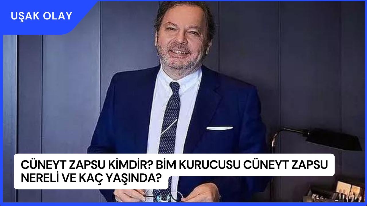 Cüneyt Zapsu Kimdir? BİM Kurucusu Cüneyt Zapsu Nereli ve Kaç Yaşında?