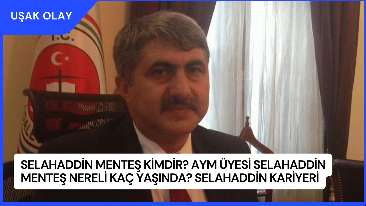 Selahaddin Menteş Kimdir? AYM Üyesi Selahaddin Menteş Nereli Kaç Yaşında? Selahaddin Kariyeri
