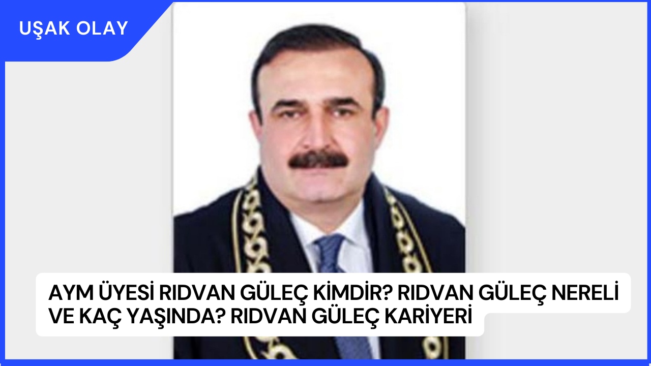 AYM Üyesi Rıdvan Güleç Kimdir? Rıdvan Güleç Nereli ve Kaç Yaşında? Rıdvan Güleç Kariyeri