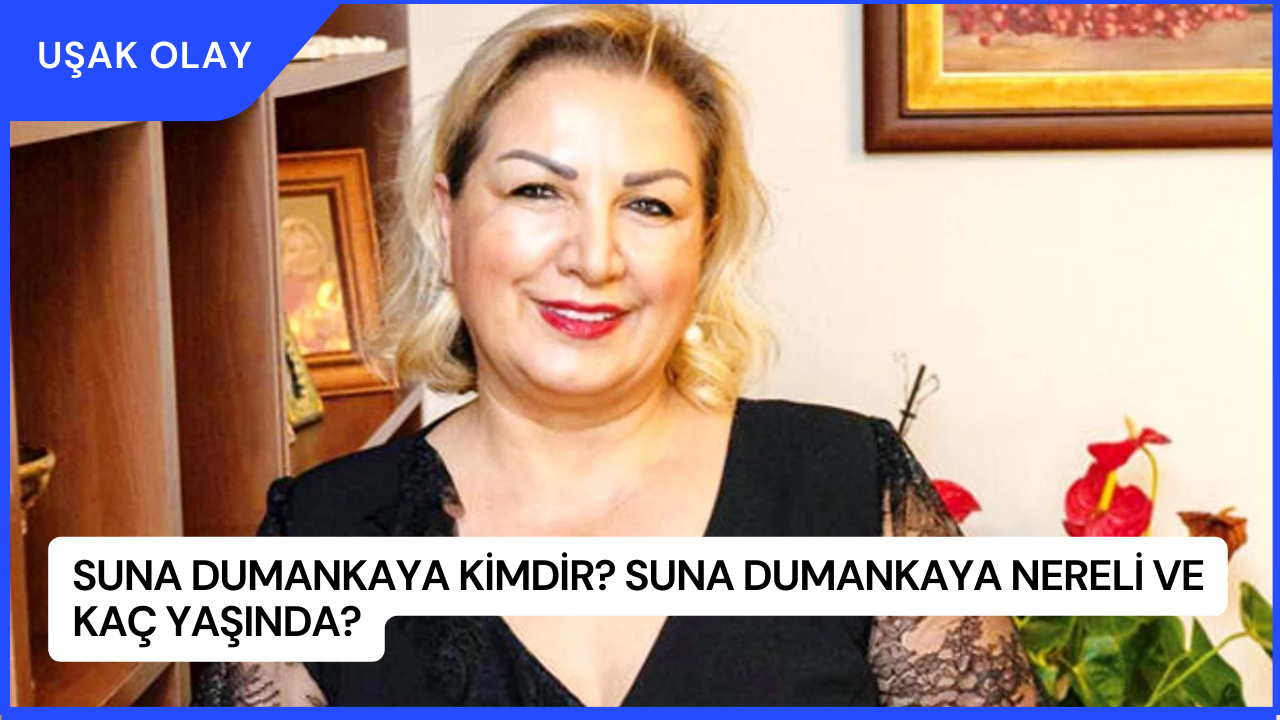 Suna Dumankaya Kimdir? Suna Dumankaya Nereli ve Kaç Yaşında?