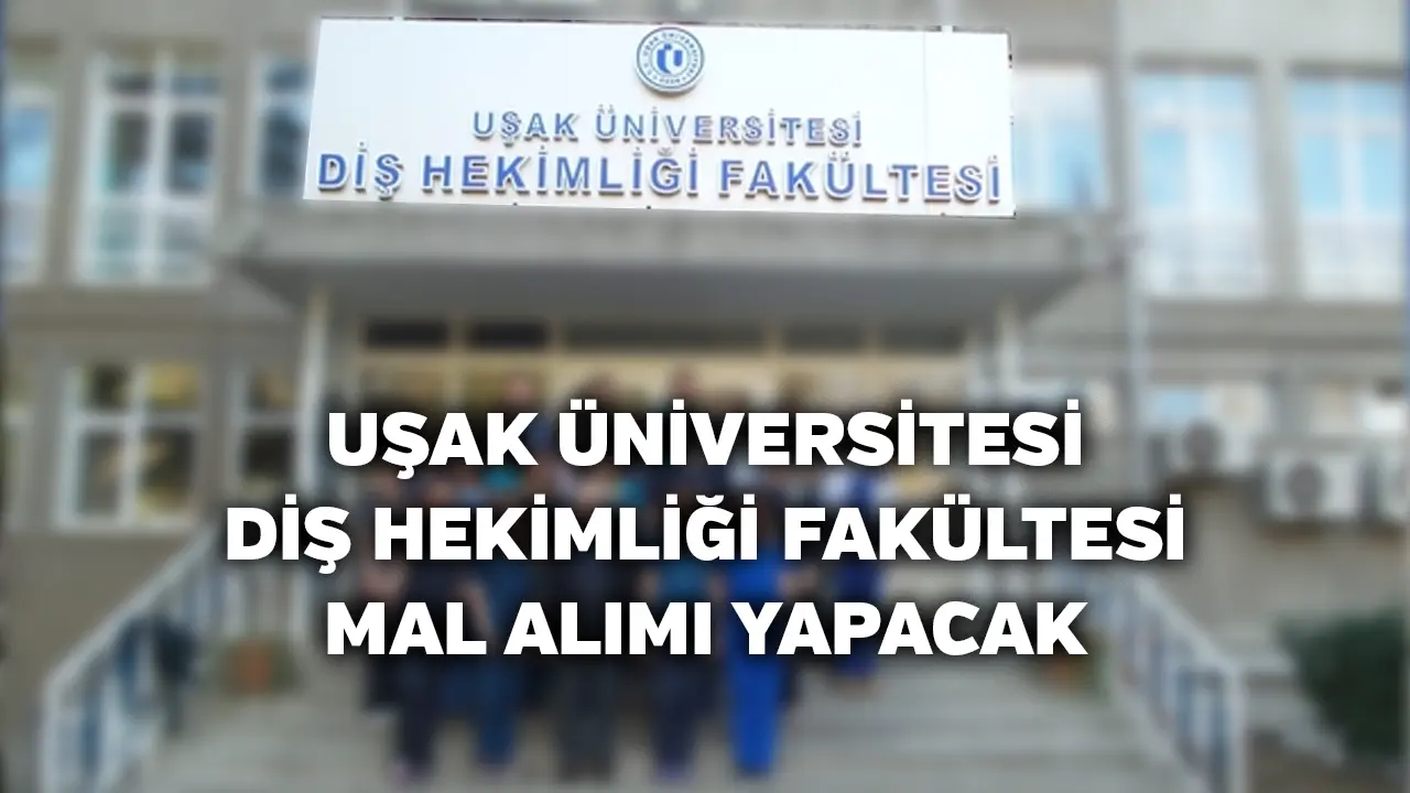 Uşak Üniversitesi Diş Hekimliği Fakültesi Sarf Malzeme Mal Alımı Yapacak