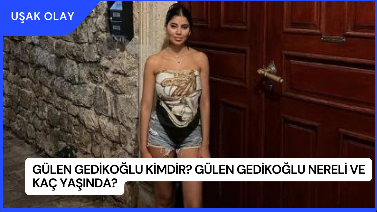 Gülen Gedikoğlu Kimdir? Gülen Gedikoğlu Nereli ve Kaç Yaşında?