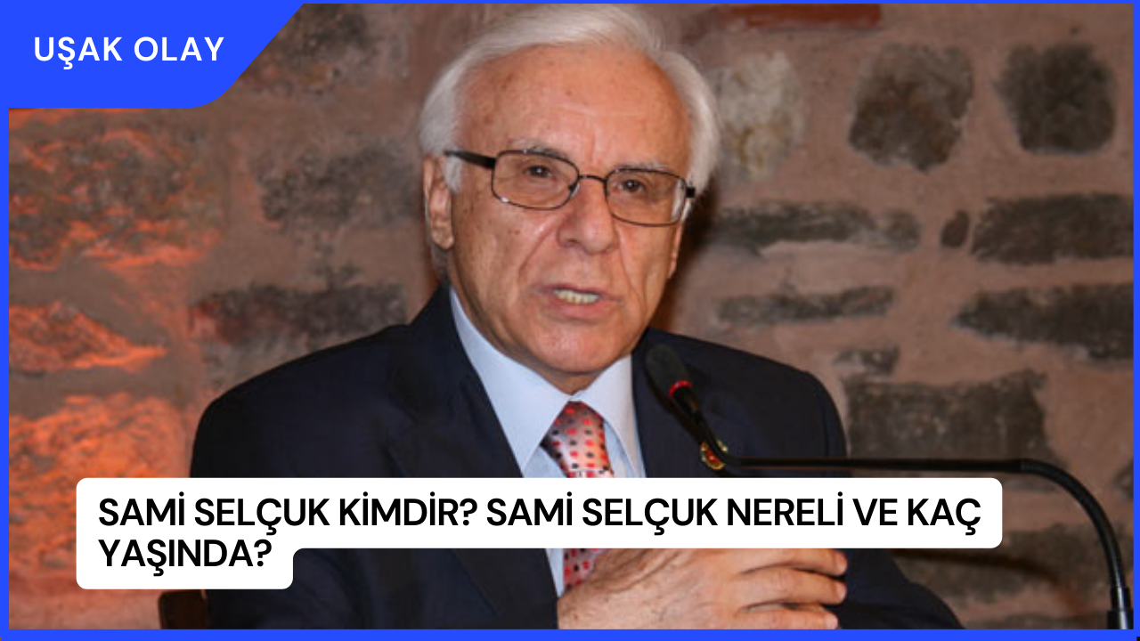 Sami Selçuk Kimdir? Sami Selçuk Nereli ve Kaç Yaşında?