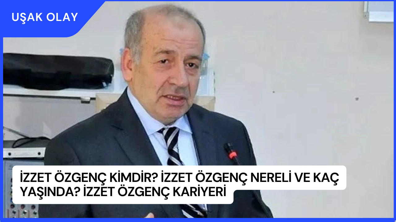 İzzet Özgenç Kimdir? İzzet Özgenç Nereli ve Kaç Yaşında? İzzet Özgenç Kariyeri