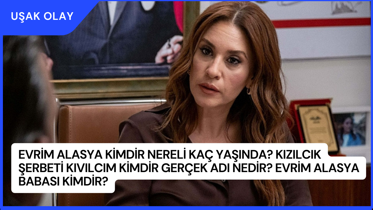 Evrim Alasya Kimdir Nereli Kaç Yaşında? Kızılcık Şerbeti Kıvılcım Kimdir Gerçek Adı Nedir? Evrim Alasya Babası Kimdir?