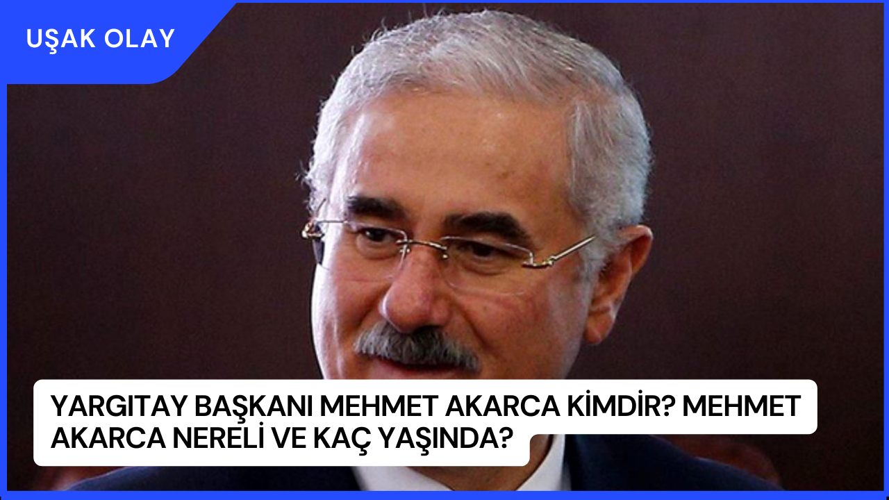 Yargıtay Başkanı Mehmet Akarca Kimdir? Mehmet Akarca Nereli ve Kaç Yaşında?