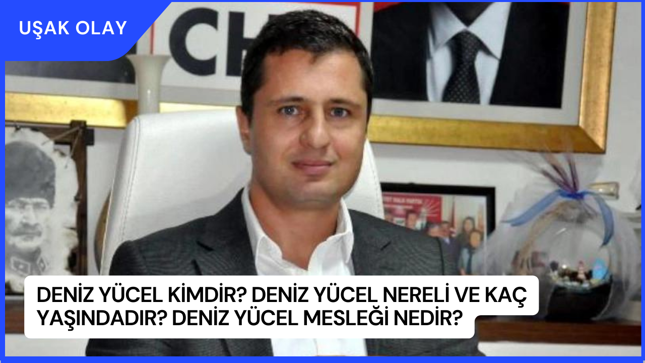 Deniz Yücel Kimdir? Deniz Yücel Nereli ve Kaç Yaşındadır? Deniz Yücel Mesleği Nedir?