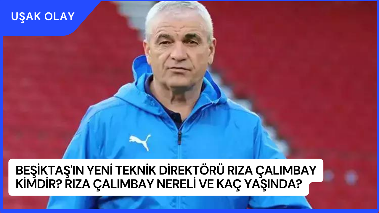 Beşiktaş'ın Yeni Teknik Direktörü Rıza Çalımbay Kimdir? Rıza Çalımbay Nereli ve Kaç Yaşında?