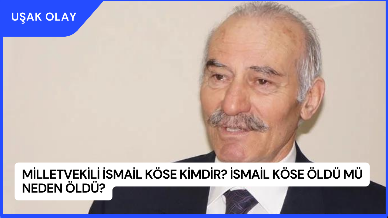 Milletvekili İsmail Köse Kimdir? İsmail Köse Öldü Mü Neden Öldü?
