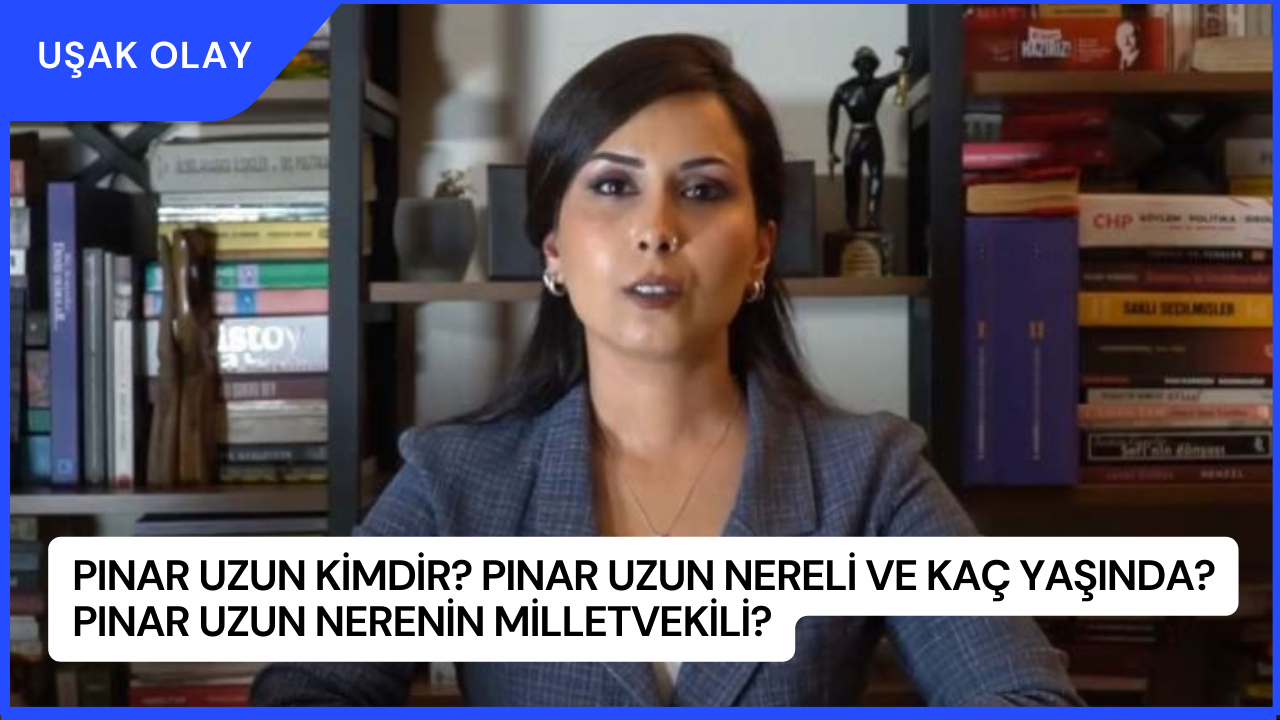 Pınar Uzun Kimdir? Pınar Uzun Nereli ve Kaç Yaşında? Pınar Uzun Nerenin Milletvekili?