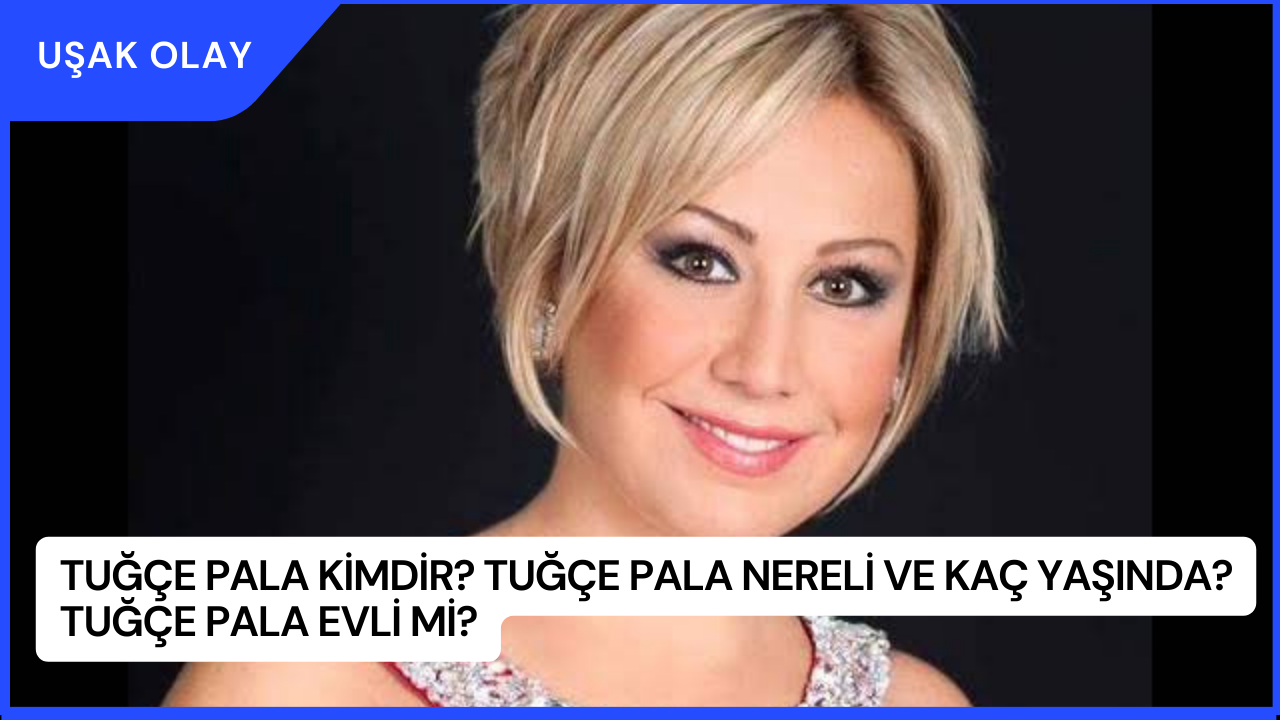 Tuğçe Pala Kimdir? Tuğçe Pala Nereli ve Kaç Yaşında? Tuğçe Pala Evli Mi?