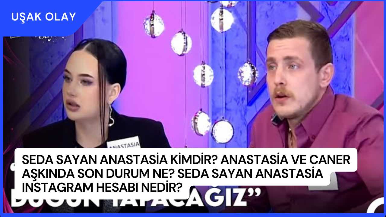 Seda Sayan Anastasia Kimdir? Anastasia ve Caner Aşkında Son Durum Ne? Seda Sayan Anastasia Instagram Hesabı Nedir?