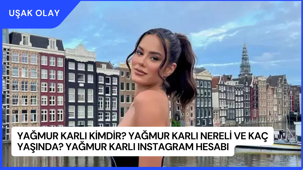 Yağmur Karlı Kimdir? Yağmur Karlı Nereli ve Kaç Yaşında? Yağmur Karlı Instagram Hesabı