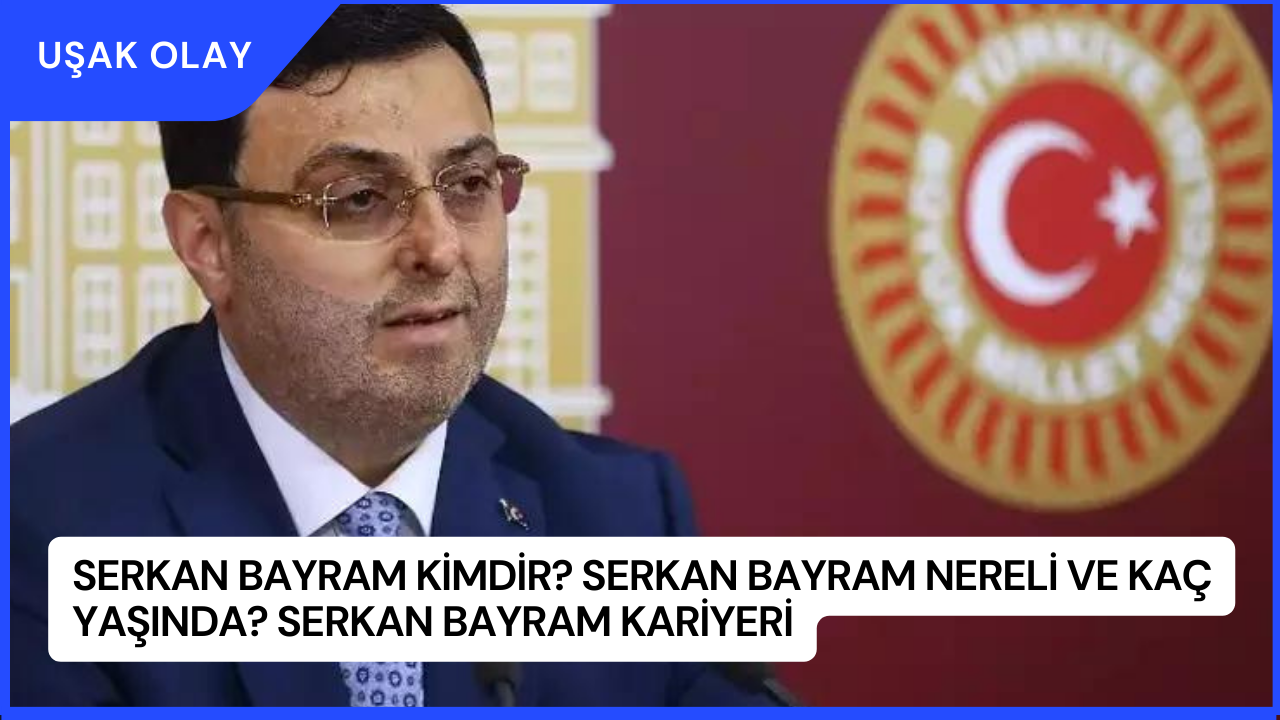 Serkan Bayram Kimdir? Serkan Bayram Nereli ve Kaç Yaşında? Serkan Bayram Kariyeri
