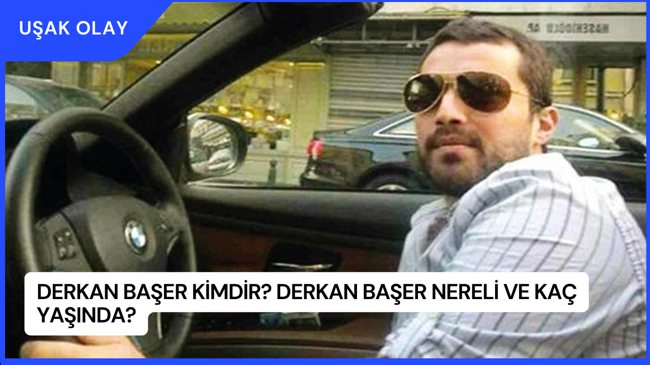 Derkan Başer Kimdir? Derkan Başer Nereli ve Kaç Yaşında?