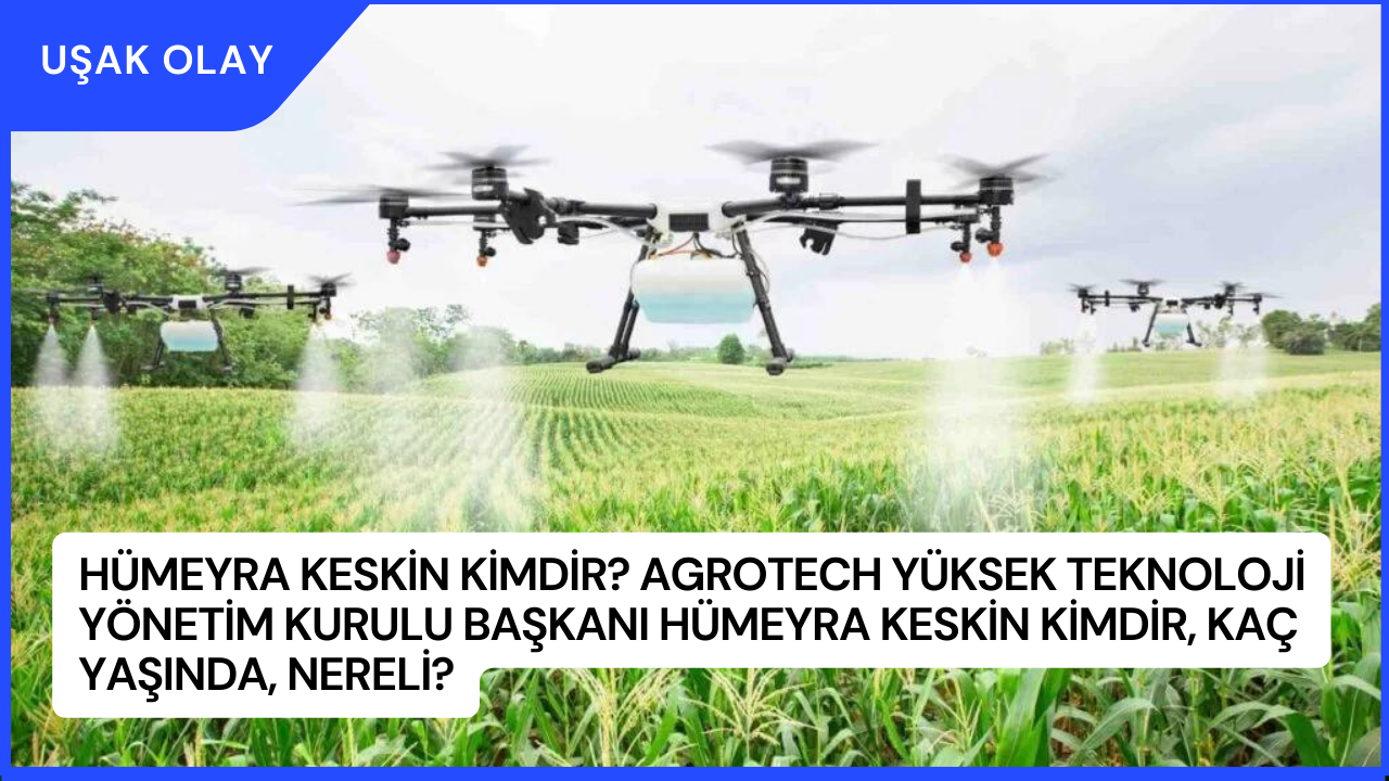Hümeyra Keskin kimdir? Agrotech Yüksek Teknoloji Yönetim Kurulu Başkanı Hümeyra Keskin Kimdir, Kaç Yaşında, Nereli?