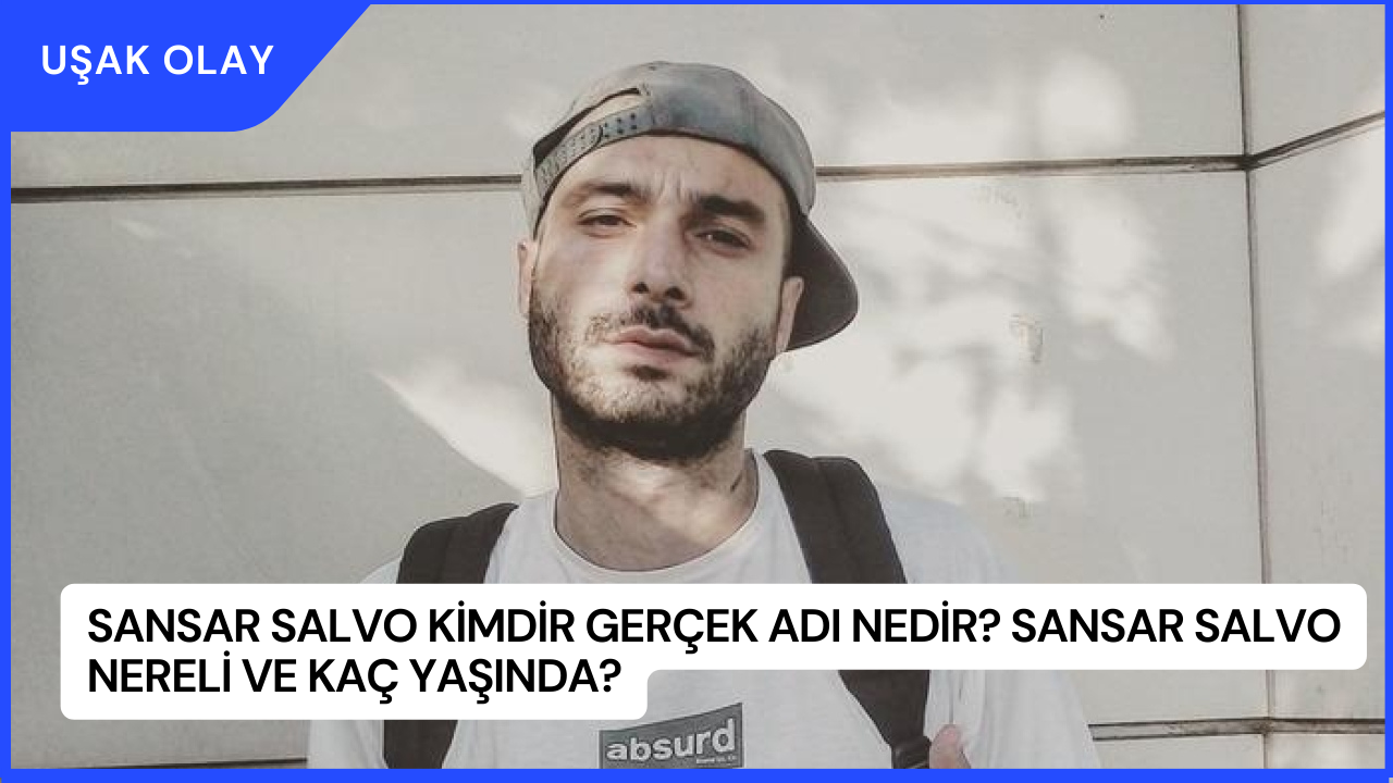 Sansar Salvo Kimdir Gerçek Adı Nedir? Sansar Salvo Nereli ve Kaç Yaşında?