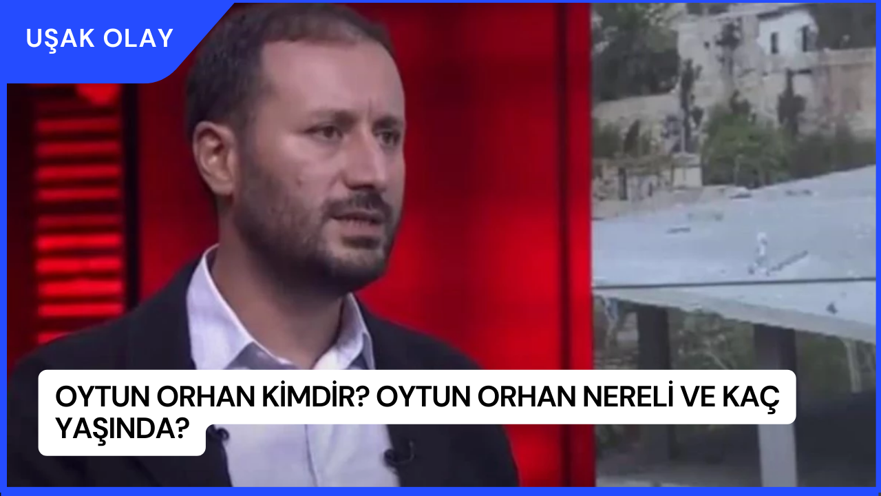 Oytun Orhan Kimdir? Oytun Orhan Nereli ve Kaç Yaşında?
