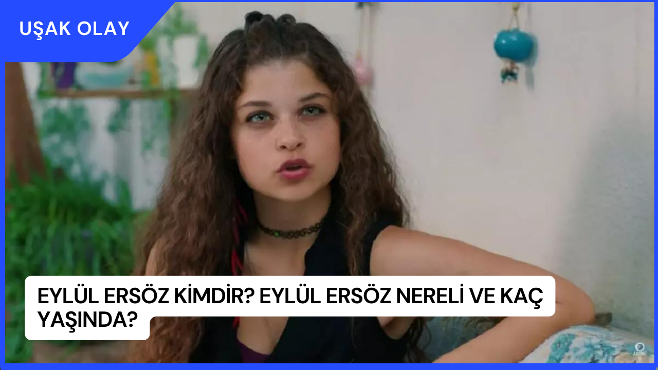 Eylül Ersöz Kimdir? Eylül Ersöz Nereli ve Kaç Yaşında?