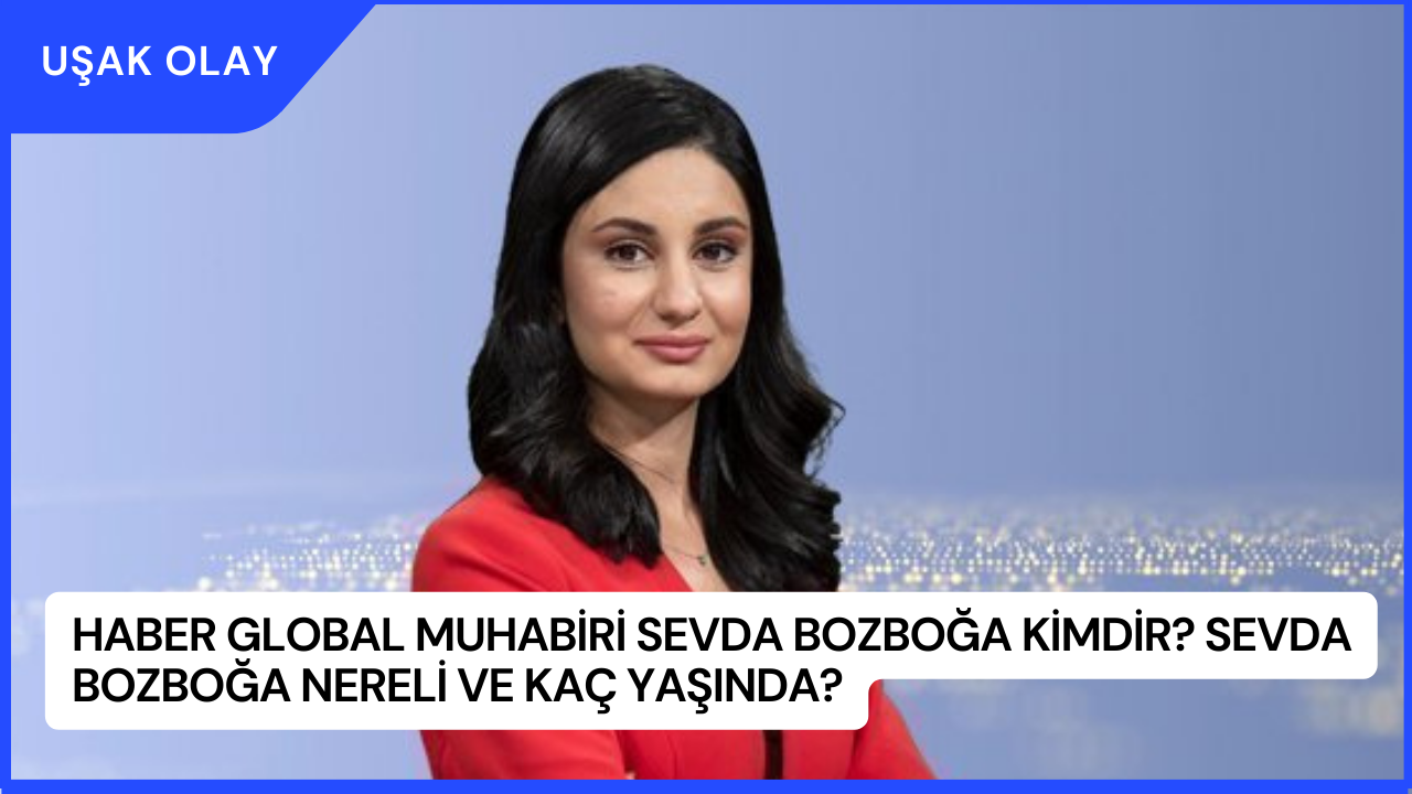 Haber Global muhabiri Sevda Bozboğa Kimdir? Sevda Bozboğa Nereli ve Kaç Yaşında?
