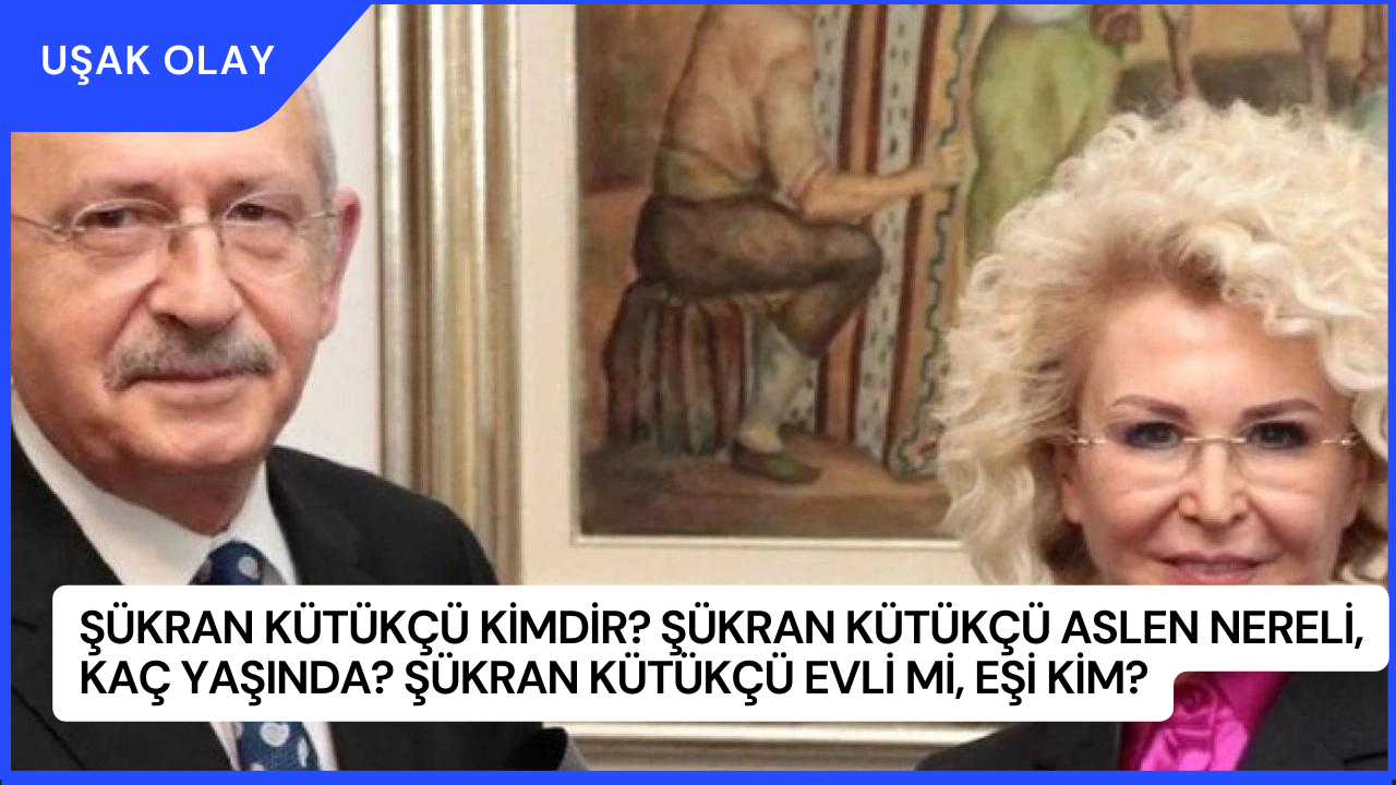 Şükran Kütükçü Kimdir? Şükran Kütükçü Aslen Nereli, Kaç Yaşında? Şükran Kütükçü Evli mi, Eşi Kim?