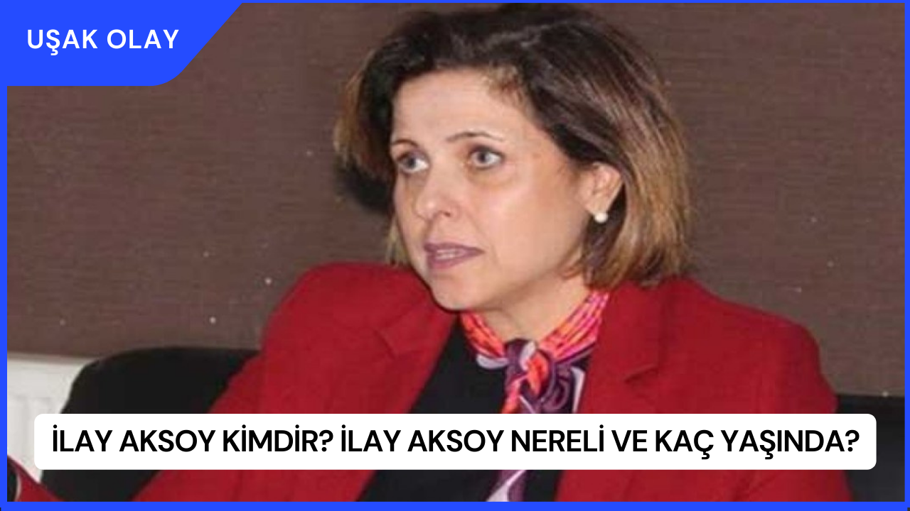 İlay Aksoy Kimdir? İlay Aksoy Nereli ve Kaç Yaşında?