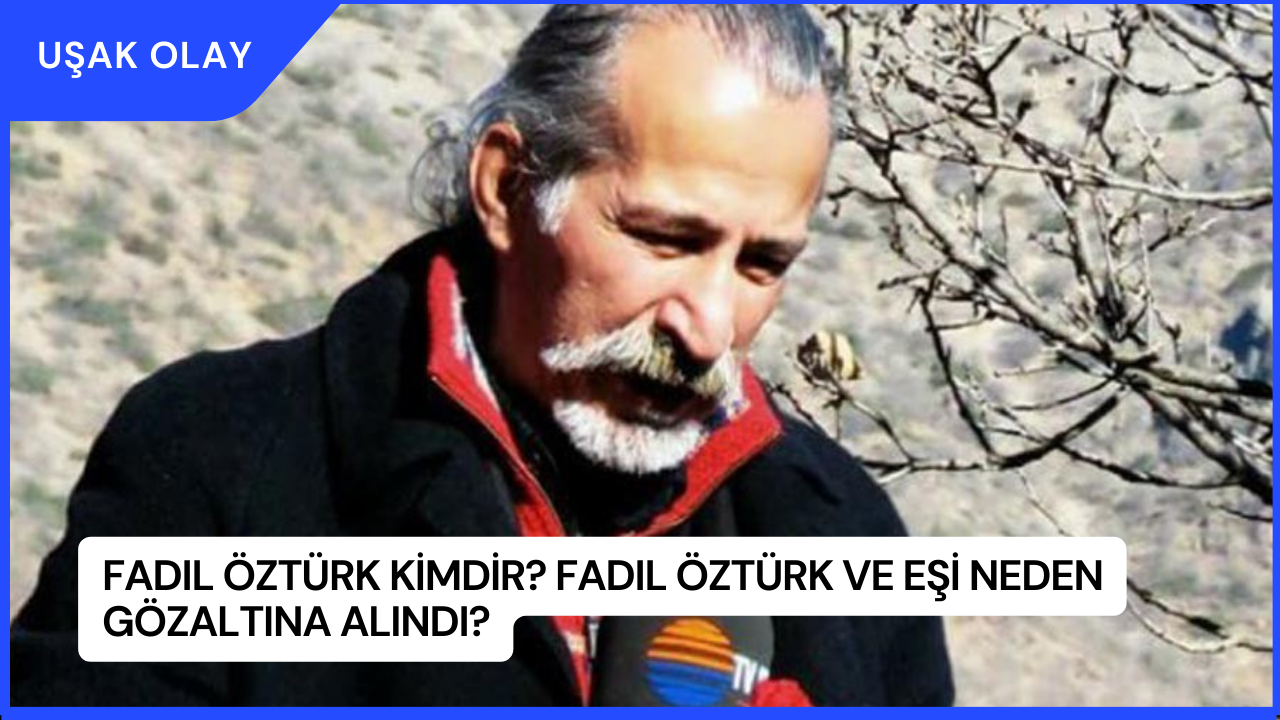 Fadıl Öztürk Kimdir? Fadıl Öztürk ve Eşi Neden Gözaltına Alındı?