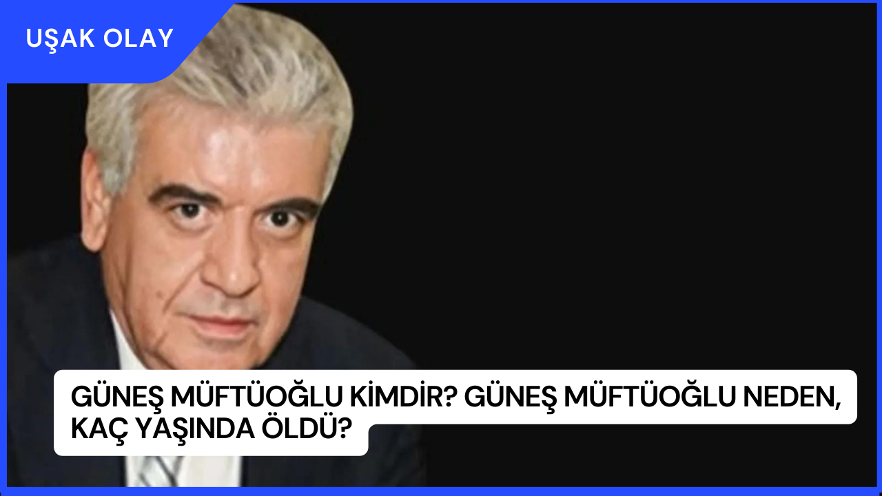 Güneş Müftüoğlu Kimdir? Güneş Müftüoğlu Neden, Kaç Yaşında Öldü?