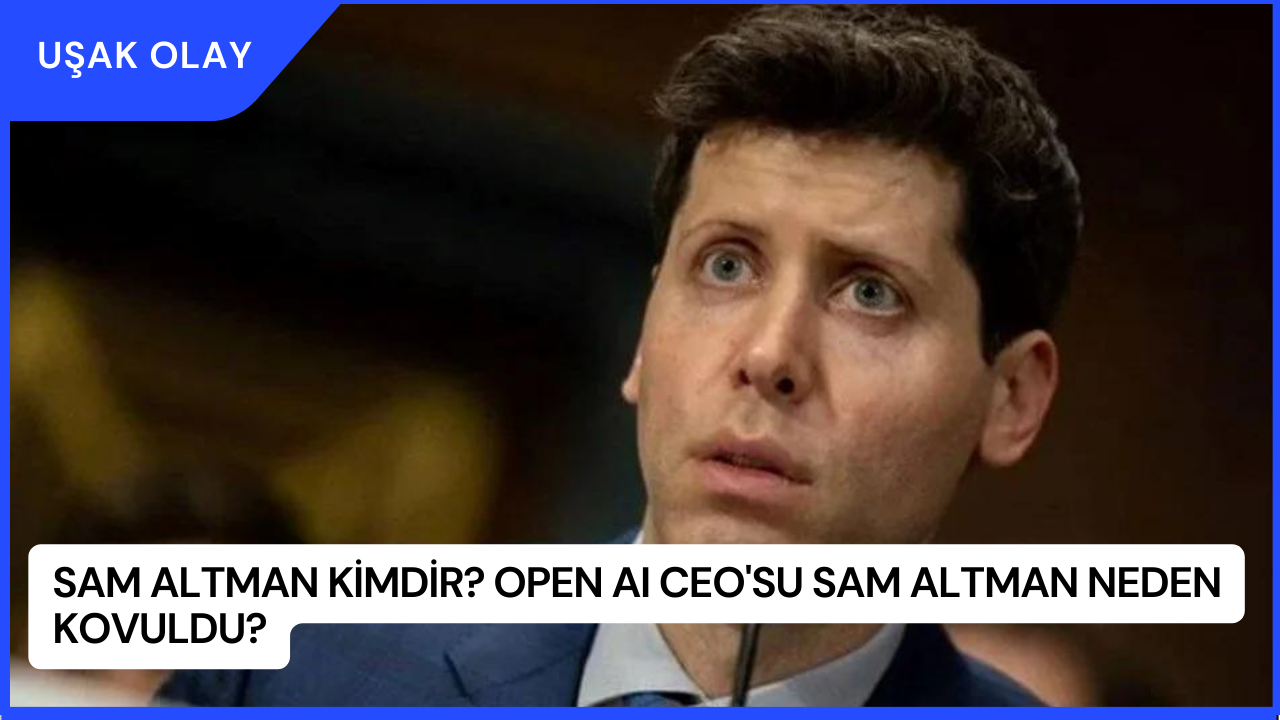 Sam Altman Kimdir? Open AI CEO'su Sam Altman Neden Kovuldu?