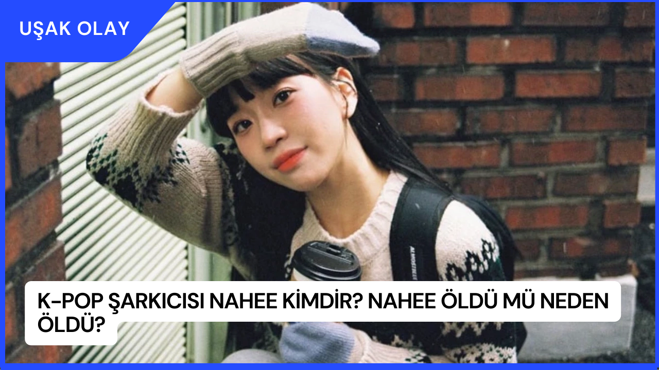 K-Pop Şarkıcısı Nahee Kimdir? Nahee Öldü Mü Neden Öldü?