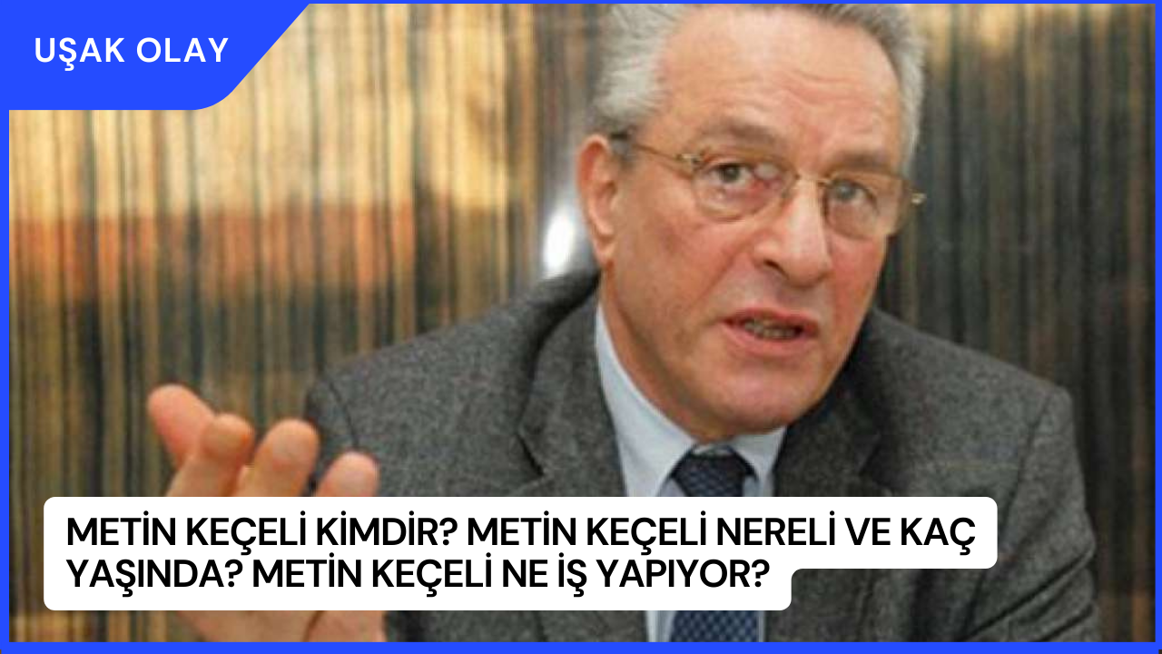 Metin Keçeli Kimdir? Metin Keçeli Nereli ve Kaç Yaşında? Metin Keçeli Ne İş Yapıyor?