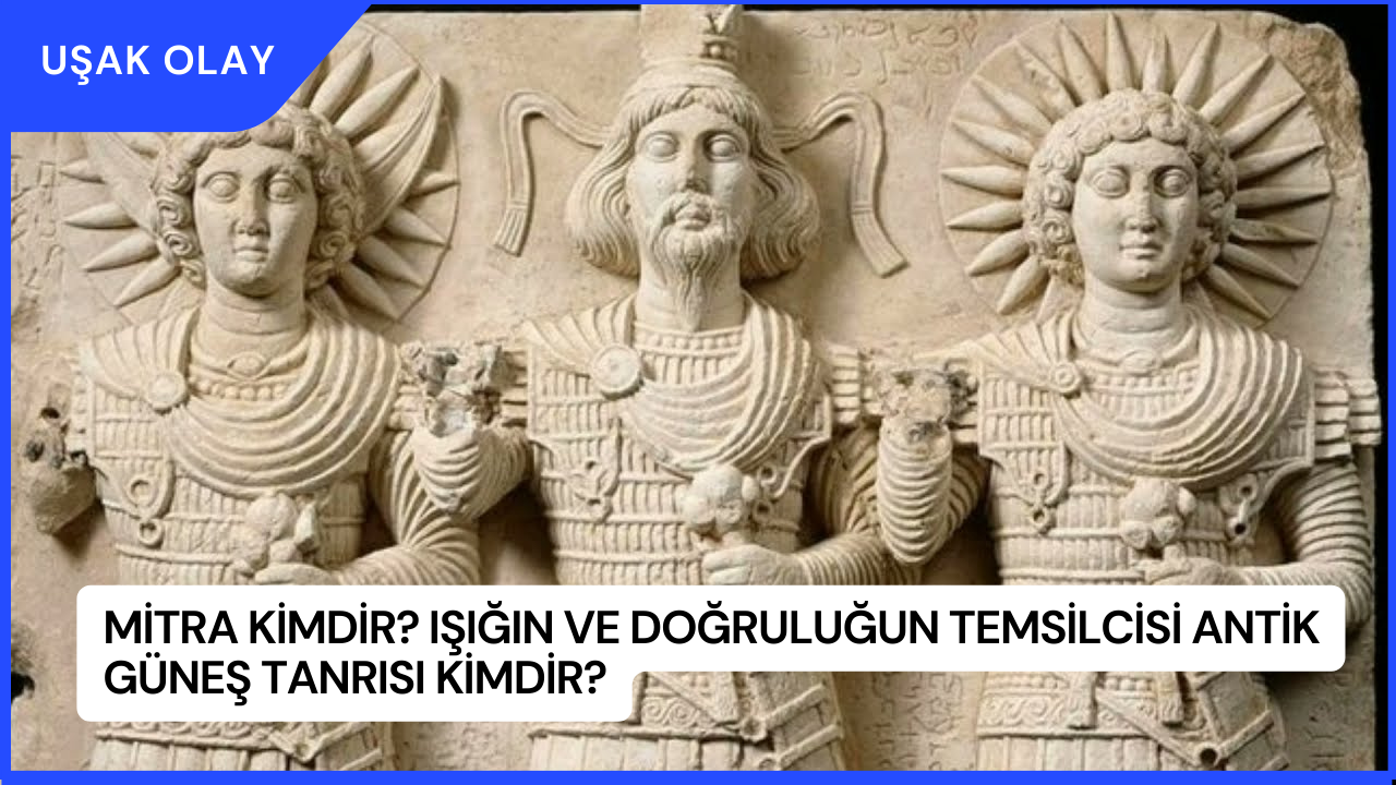 Mitra Kimdir? Işığın ve Doğruluğun Temsilcisi Antik Güneş Tanrısı Kimdir?